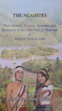 The Ngaihtes: The History; Religion; Economy and Settlement in the Chin Hills of Myanmat and Manipur State
