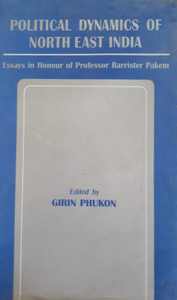 Political Dynamics of Northeast India: Essays in Honour of Prof Barrister Pakem
