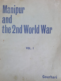 Manipur and the 2nd World War Vol 1