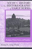 Myth & History In Historiography Of Early Burma: Pardigms; Primary Sources And Prejudices (Ohio Ris Southeast Asia Series)