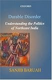 Durable Disorder: Understanding the Politics of Northeast India