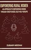 Empowering Rural Women; An Approach to Empowering Women Through CreditBased SelfHelp Groups