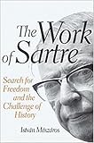 The Work of Sartre: Search for Freedom and the Challenge of History [Apr 01; 2013] Meszaros; Istvan