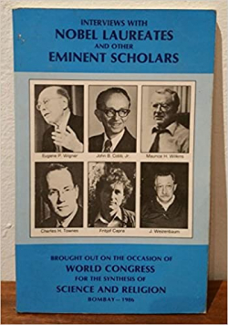 Interviews With nobel Laureates And Other Eminent Scholars Brought Out On The Occasion Of World Congress For The Synthesis Of Science And Religion Bombay