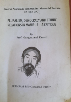 Arambam Somorendra Memorial lecture 2007: Pluralism; democracy and ethnic relations in Manipur A critique