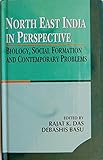 North East India in Perspective: Biology; Social Formation and Contemporary Problems