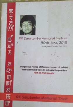 RK Sanatomba Memorial Lecture: Indigenous Fishes of Manipur; Impact of Habitat destruction and ways to mitigate the problem