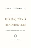 His Majesty's Headhunters: The Siege of Kohima that Shaped World History