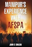 Manipur's Experience with AFSPA Stories of Violence; Impunity; and Insensitivity