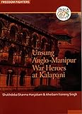 UNSUNG ANGLOMANIPUR WAR HEROES AT KALAPANI