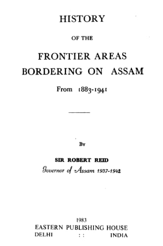 History of the Frontier Areas Bordering on Assam from 18831941