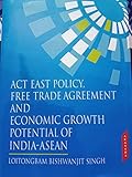Act East Policy Free Trade Agreement and Economic Growth Potential of India Asean