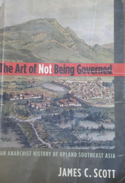 The Art of Not Being Governed : An Anarchist History of Upland Southeast Asia