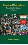 Diametrical Nationalisms: Rulers; Rebels and Masses in Manipur