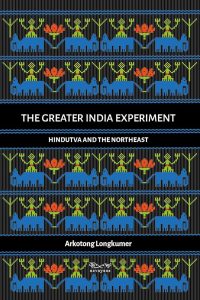 The Greater India Experiment (Hindutva And The Northeast)