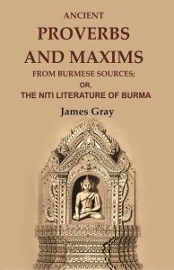 Ancient Proverbs And Maxims: From Burmese Sources; Or, The Niti Literature Of Burma
